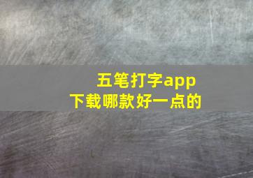 五笔打字app下载哪款好一点的