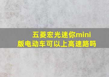 五菱宏光迷你mini版电动车可以上高速路吗