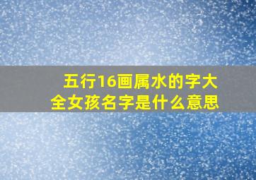 五行16画属水的字大全女孩名字是什么意思