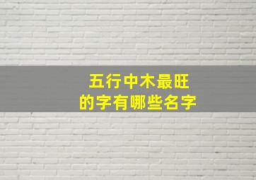 五行中木最旺的字有哪些名字