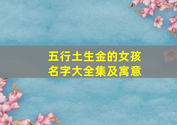 五行土生金的女孩名字大全集及寓意