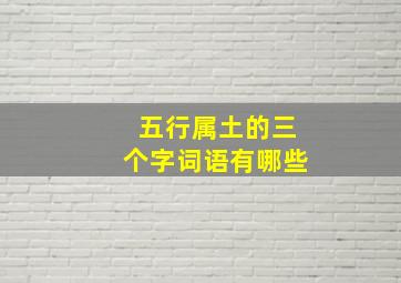 五行属土的三个字词语有哪些