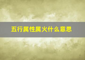 五行属性属火什么意思