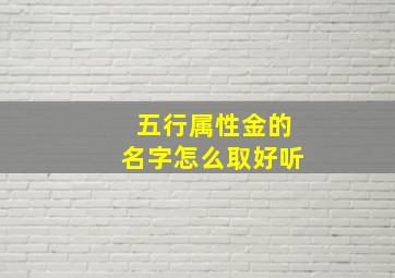 五行属性金的名字怎么取好听