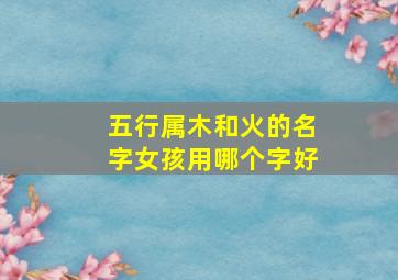 五行属木和火的名字女孩用哪个字好