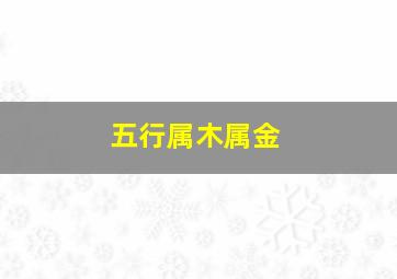 五行属木属金