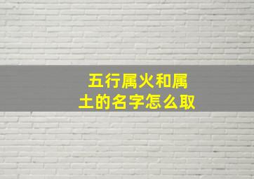 五行属火和属土的名字怎么取