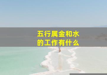 五行属金和水的工作有什么