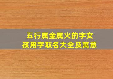 五行属金属火的字女孩用字取名大全及寓意