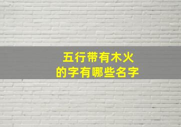 五行带有木火的字有哪些名字