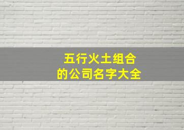 五行火土组合的公司名字大全