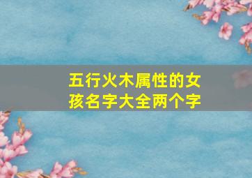 五行火木属性的女孩名字大全两个字