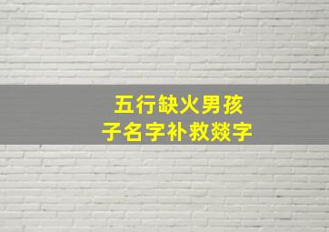 五行缺火男孩子名字补救燚字