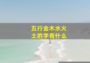 五行金木水火土的字有什么