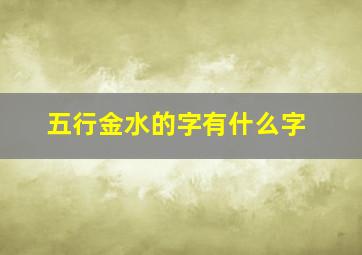 五行金水的字有什么字