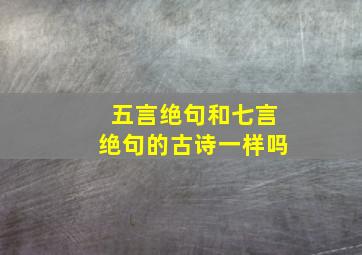 五言绝句和七言绝句的古诗一样吗