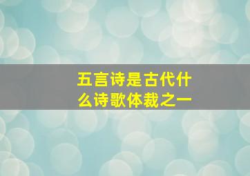 五言诗是古代什么诗歌体裁之一