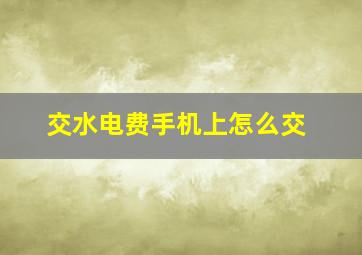 交水电费手机上怎么交