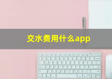 交水费用什么app