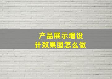 产品展示墙设计效果图怎么做