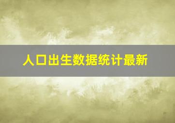 人口出生数据统计最新