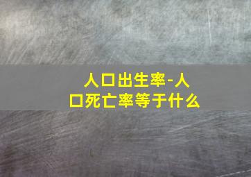 人口出生率-人口死亡率等于什么