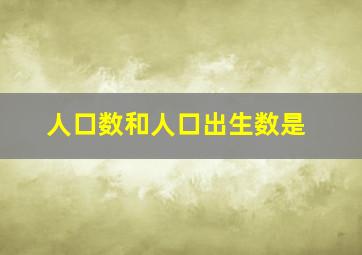 人口数和人口出生数是