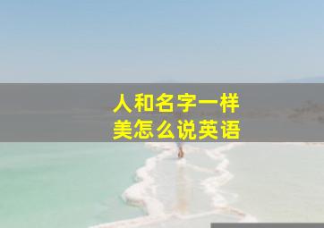 人和名字一样美怎么说英语