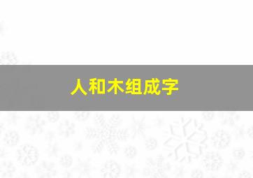 人和木组成字