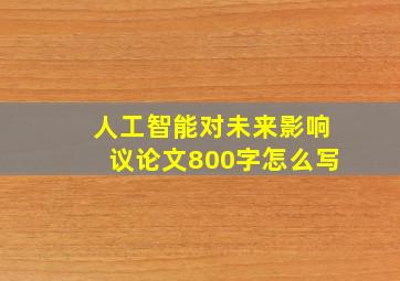 人工智能对未来影响议论文800字怎么写