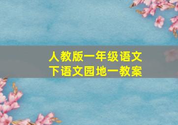 人教版一年级语文下语文园地一教案