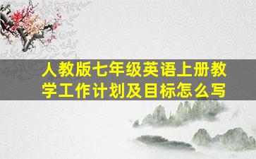 人教版七年级英语上册教学工作计划及目标怎么写