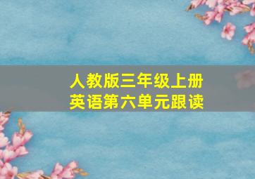 人教版三年级上册英语第六单元跟读