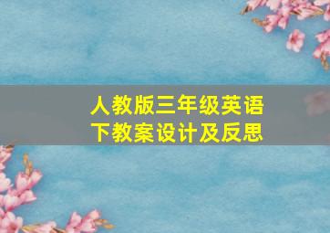 人教版三年级英语下教案设计及反思