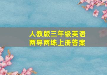 人教版三年级英语两导两练上册答案