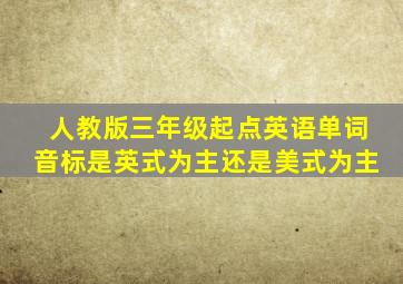 人教版三年级起点英语单词音标是英式为主还是美式为主