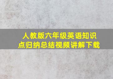 人教版六年级英语知识点归纳总结视频讲解下载