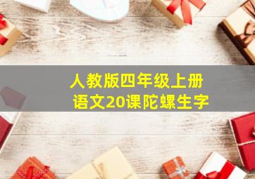 人教版四年级上册语文20课陀螺生字