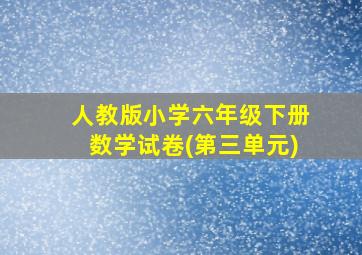 人教版小学六年级下册数学试卷(第三单元)