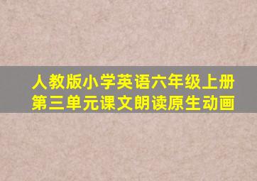 人教版小学英语六年级上册第三单元课文朗读原生动画