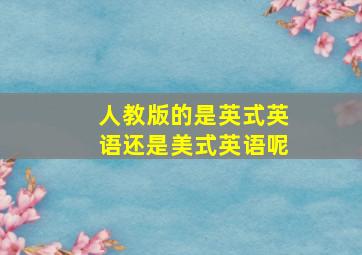 人教版的是英式英语还是美式英语呢