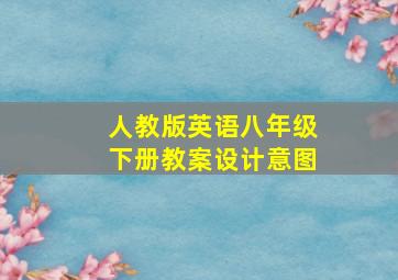 人教版英语八年级下册教案设计意图