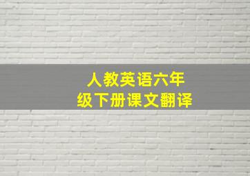 人教英语六年级下册课文翻译