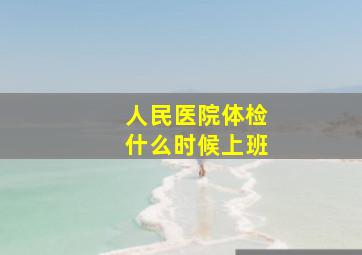 人民医院体检什么时候上班