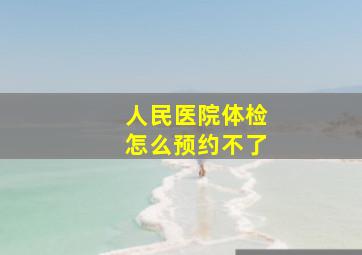 人民医院体检怎么预约不了