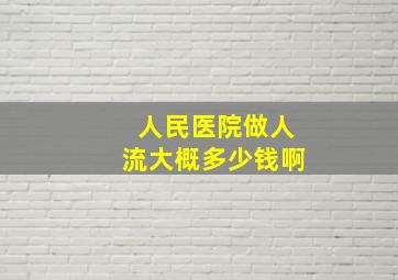 人民医院做人流大概多少钱啊