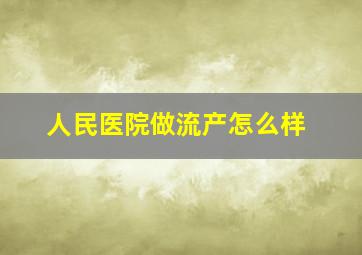 人民医院做流产怎么样