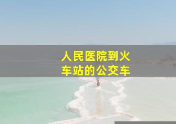 人民医院到火车站的公交车