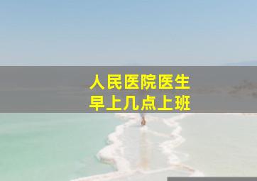 人民医院医生早上几点上班