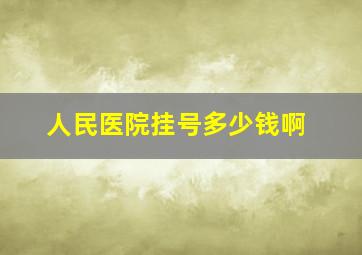 人民医院挂号多少钱啊